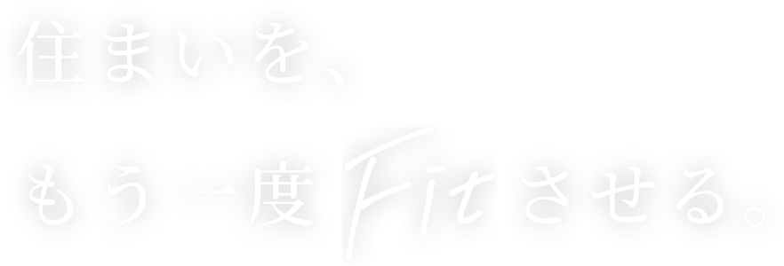 住まいを、もう一度Fitさせる。